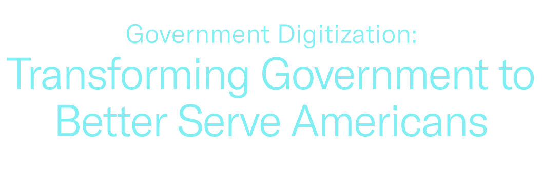 Government Digitization: Transforming Government to Better Serve Americans